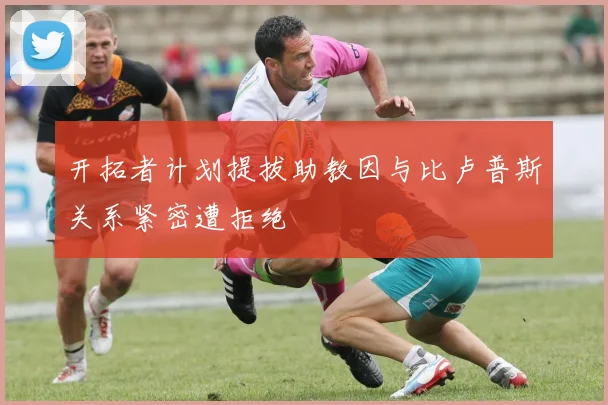 开拓者计划提拔助教因与比卢普斯关系紧密遭拒绝