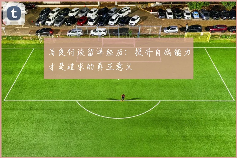 马良行谈留洋经历：提升自我能力才是追求的真正意义